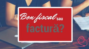 bon fiscal sau factura